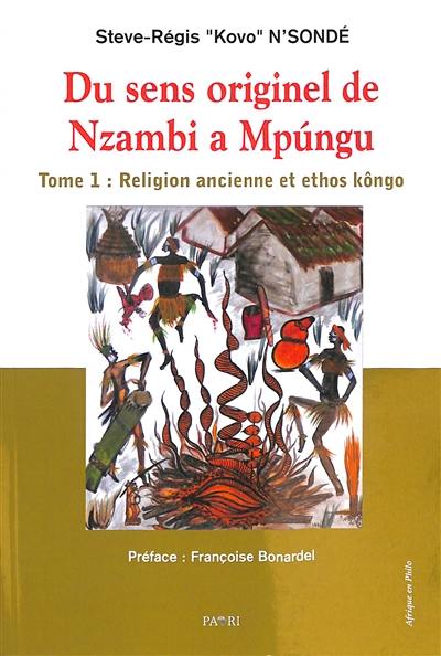 Du sens originel de Nzambi à Mpungu. Vol. 1. Religion ancienne et ethos kôngo