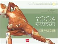 Yoga anatomie : anatomie pour le mouvement. Vol. 1. Les muscles