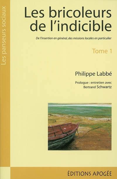 Les bricoleurs de l'indicible : de l'insertion en général, des missions locales en particulier.... Vol. 1. L'histoire, l'insertion et le projet *** entretien avec Bertrand Schwartz