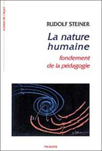 La nature humaine : fondement de la pédagogie : 14 conférences faites à Stuttgart du 21 août au 5 septembre 1919 à l'occasion de la fondation de l'école Waldorf