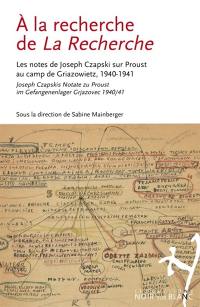 A la recherche de La Recherche : les notes de Joseph Czapski sur Proust au camp de Griazowietz, 1940-1941. A la recherche de La Recherche : Joseph Czapskis Notate zu Proust im Gefangenenlager Grjazovec 1940-41