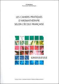 Les cahiers pratiques d'aromathérapie selon l'école française. Vol. 5. Grossesse