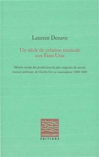 Un siècle de création musicale aux Etats-Unis : histoire sociale des productions les plus originales du monde musical américain, de Charles Ives au minimalisme : 1890-1990