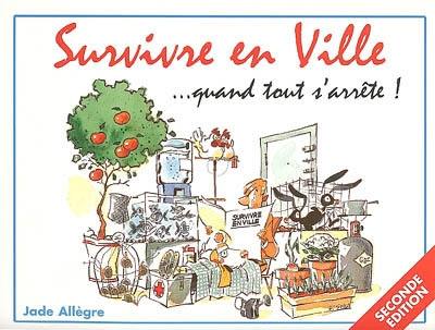 Survivre en ville... quand tout s'arrête ! : vivre sans électricité... et sans eau potable, sans nourriture, sans médicaments...