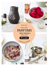 Parfums faits maison : 40 recettes naturelles & envoûtantes