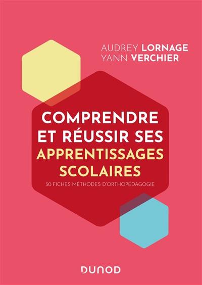 Comprendre et réussir ses apprentissages scolaires : 30 fiches méthodes d'orthopédagogie