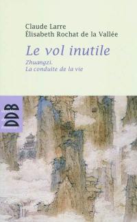 Le vol inutile : Zhuangzi, la conduite de la vie