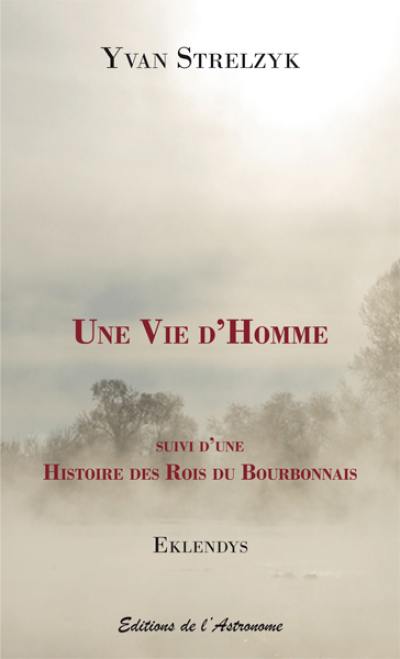 Une vie d'homme : roman d'apprentissage. Histoire des rois du Bourbonnais : sotie