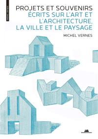 Projets et souvenirs : écrits sur l'art et l'architecture, la ville et le paysage : XVIIIe-XXIe siècle