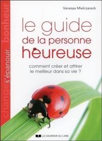 Le guide de la personne heureuse : comment créer et attirer le meilleur dans sa vie ?