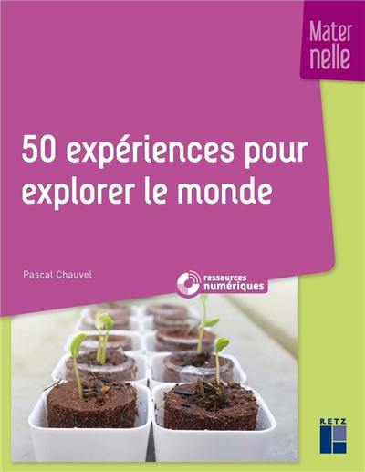 50 expériences pour explorer le monde : maternelle