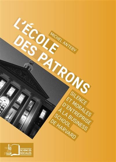 L'école des patrons : silence et morales d'entreprise à la Business School de Harvard