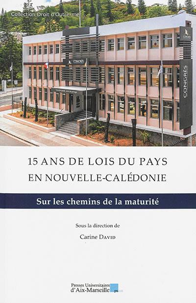 15 ans de lois du pays en Nouvelle-Calédonie : sur les chemins de la maturité