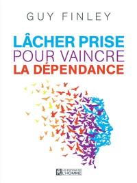 Lâcher prise pour vaincre la dépendance