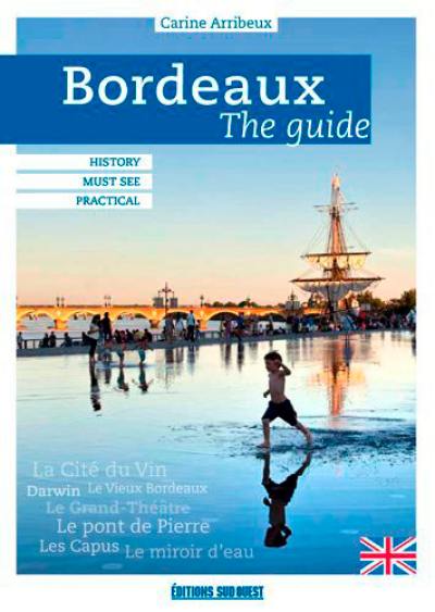 Bordeaux : the guide : history and heritage, must see, best adresses