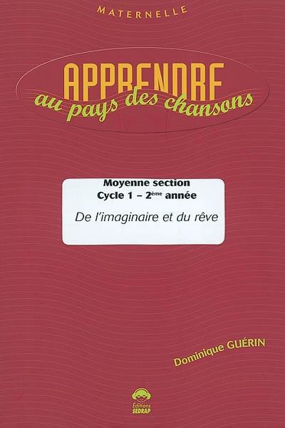 Apprendre au pays des chansons, moyenne section, cycle 1, 2e année : de l'imaginaire et du rêve