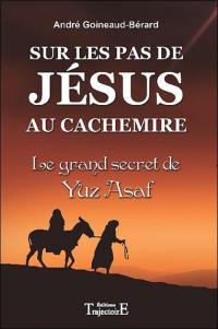 Sur les pas de Jésus au Cachemire : le grand secret de Yuz Asaf : chronique et documents