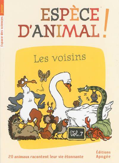 Espèce d'animal ! : 20 animaux racontent leur vie étonnante. Vol. 7. Les voisins