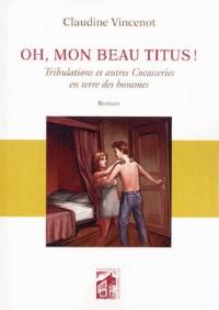 Oh, mon beau Titus ! : tribulations et autres cocasseries en terre des hommes