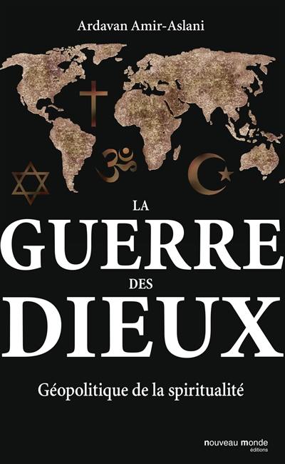 La guerre des dieux : géopolitique de la spiritualité