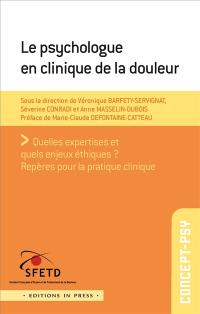 Le psychologue en clinique de la douleur : quelles expertises et quels enjeux éthiques ? : repères pour la pratique clinique