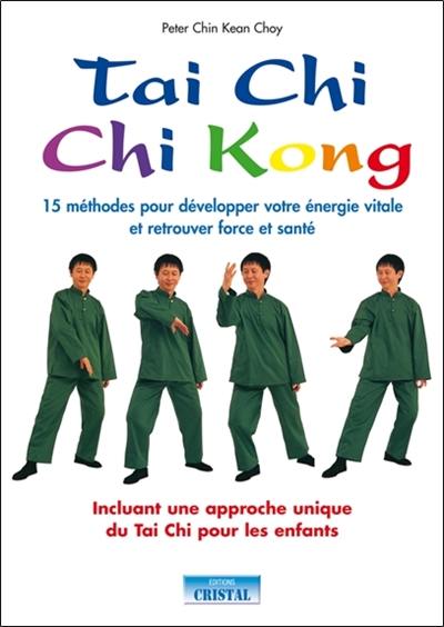 Tai chi, chi kong : 15 méthodes pour développer votre énergie vitale et retrouver force et santé : incluant une approche unique du tai chi pour les enfants