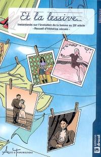 Et la lessive... : instantanés sur l'évolution de la femme au 20e siècle : recueil d'histoires vécues