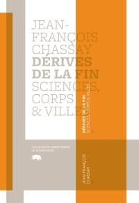 Dérives de la fin : sciences, corps & villes