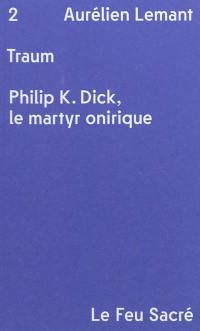 Traum : Philip K. Dick, le martyr onirique