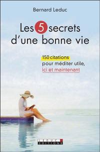 Les 5 secrets d'une bonne vie : 150 citations pour méditer utile, ici et maintenant