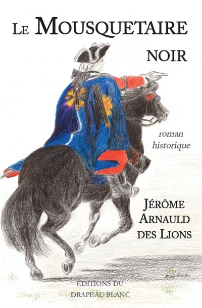 Le mousquetaire noir : roman historique