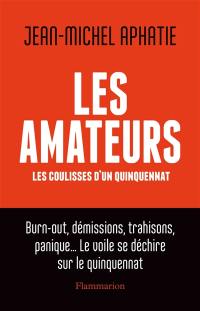 Les amateurs : les coulisses d'un quinquennat : burn-out, démissions, trahisons, panique... le voile se déchire sur le quinquennat