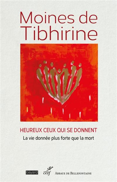 Les écrits de Tibhirine. Vol. 2. Moines de Tibhirine : heureux ceux qui se donnent : la vie donnée plus forte que la mort