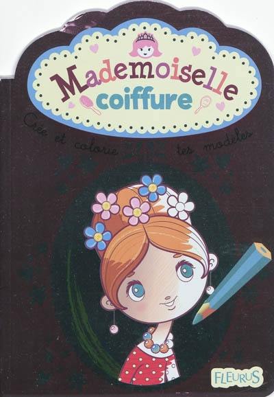 Mademoiselle coiffure : crée et colorie tes modèles