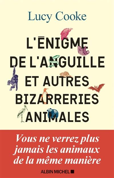 L'énigme de l'anguille : et autres bizarreries animales