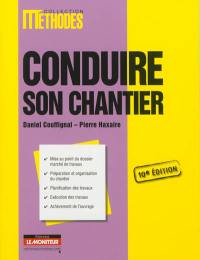 Conduire son chantier : mise au point du dossier marché de travaux, préparation et organisation du chantier, planification des travaux, exécution des travaux, achèvement de l'ouvrage