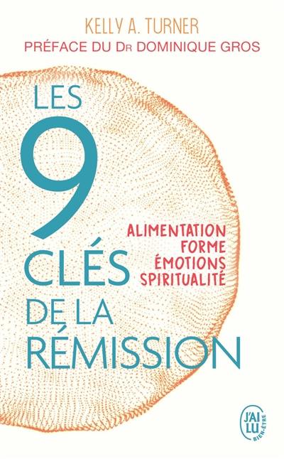 Les 9 clés de la rémission : alimentation, forme, émotions, spiritualité