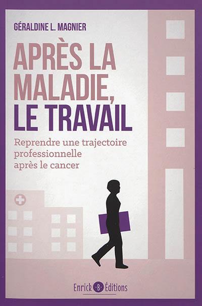 Après la maladie, le travail : reprendre une trajectoire professionnelle après le cancer