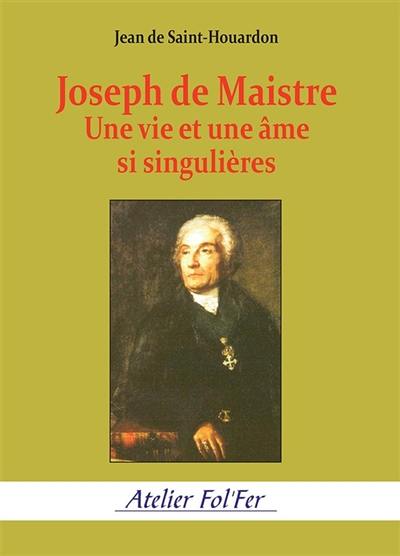 Joseph de Maistre : une vie et une âme si singulière