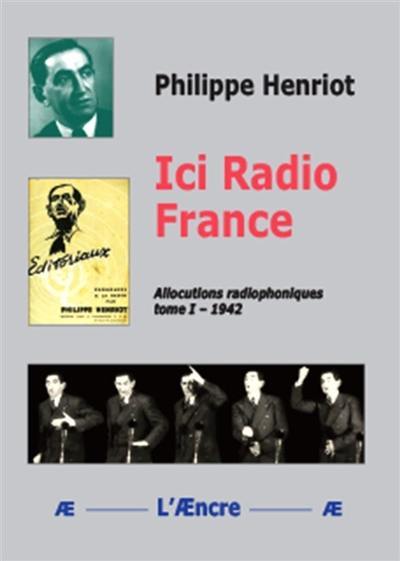 Allocutions radiophoniques. Vol. 1. 1942 : ici Radio France