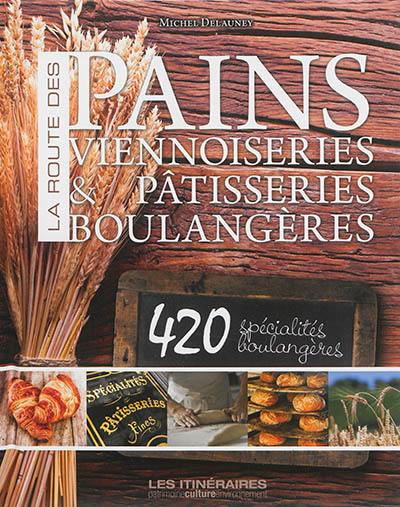 La route des pains : viennoiseries & pâtisseries boulangères