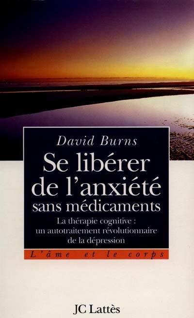 Se libérer de l'anxiété sans médicaments : la thérapie cognitive, un autotraitement révolutionnaire de la dépression