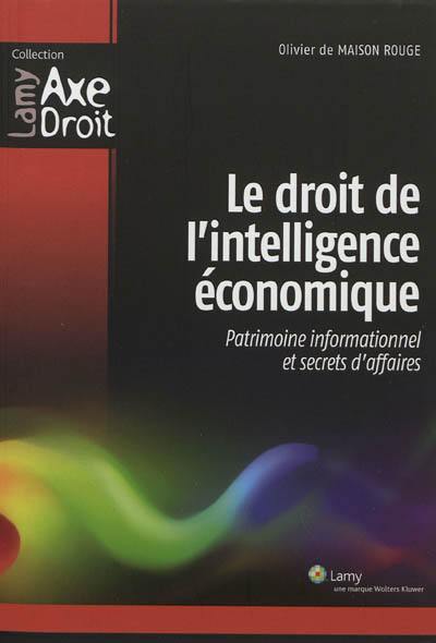 Le droit de l'intelligence économique : patrimoine informationnel et secrets d'affaires