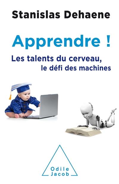 Apprendre ! : les talents du cerveau, le défi des machines