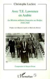 Avec T.E. Lawrence en Arabie : la mission militaire française au Hedjaz 1916-1920