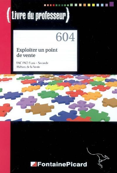 Exploiter un point de vente : bac pro 3 ans, seconde, métiers de la vente : livre du professeur