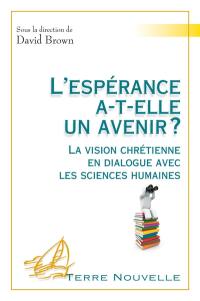 L'espérance a-t-elle un avenir ? : la vision chrétienne en dialogue avec les sciences humaines