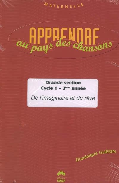 Apprendre au pays des chansons, grande section, cycle 1, 3e année : de l'imaginaire et du rêve