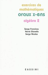 Exercices de mathématiques des oraux de l'Ecole polytechnique et des écoles normales supérieures. Algèbre 2