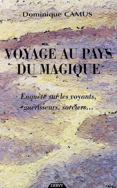 Voyage au pays du magique : enquête sur les voyants, guérisseurs, sorciers...